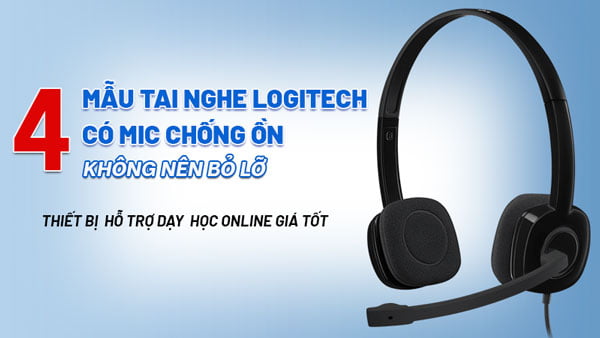 Gợi ý 4 mẫu tai nghe có MIC chống ồn hỗ trợ dạy học online không nên bỏ lỡ